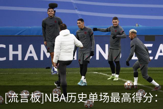 [流言板]NBA历史单场最高得分：威尔特-张伯伦100分第一